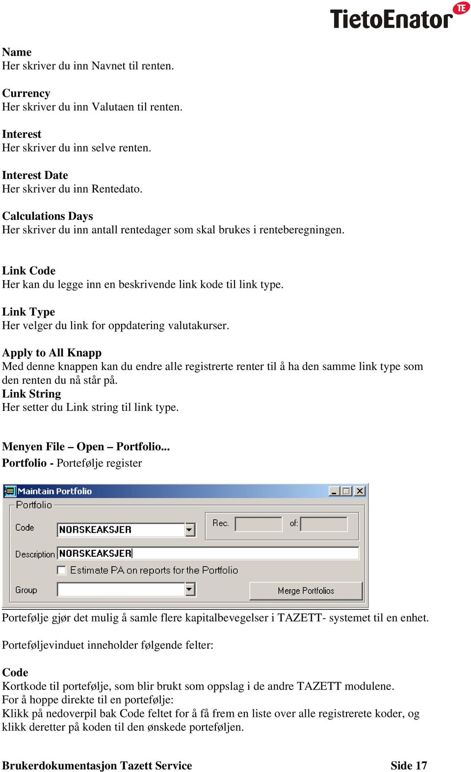 Link Type Her velger du link for oppdatering valutakurser. Apply to All Knapp Med denne knappen kan du endre alle registrerte renter til å ha den samme link type som den renten du nå står på.