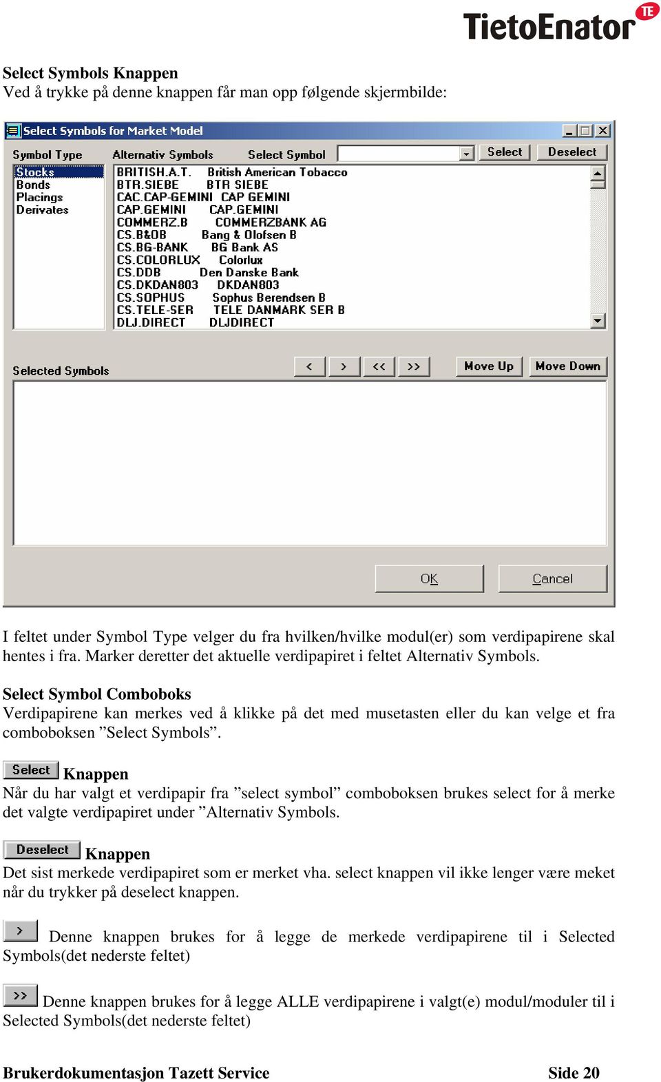 Select Symbol Comboboks Verdipapirene kan merkes ved å klikke på det med musetasten eller du kan velge et fra comboboksen Select Symbols.