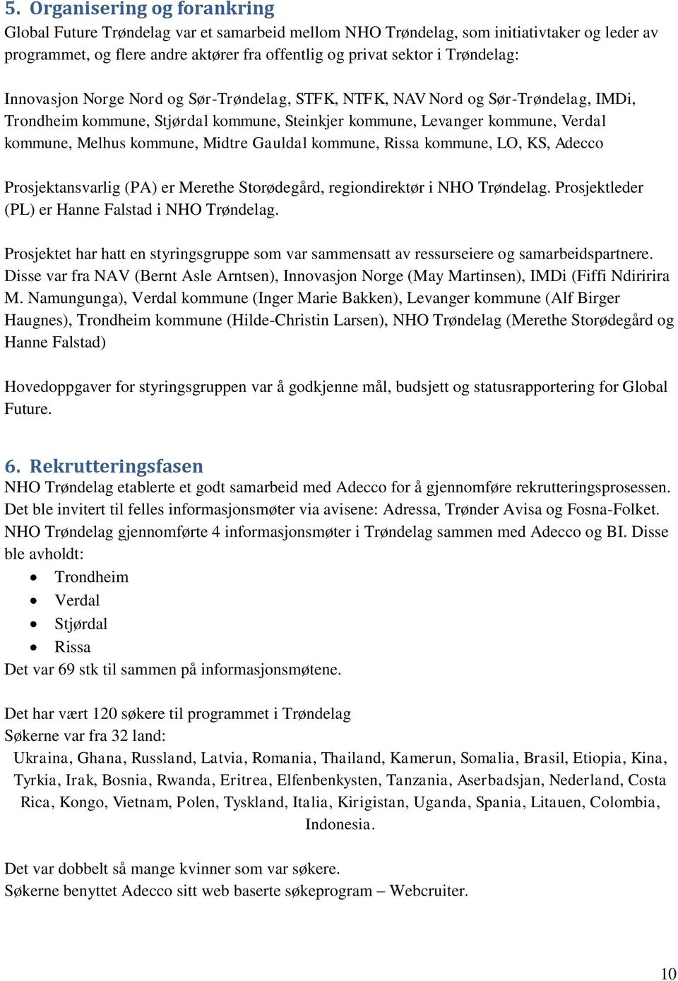 kommune, Midtre Gauldal kommune, Rissa kommune, LO, KS, Adecco Prosjektansvarlig (PA) er Merethe Storødegård, regiondirektør i NHO Trøndelag. Prosjektleder (PL) er Hanne Falstad i NHO Trøndelag.