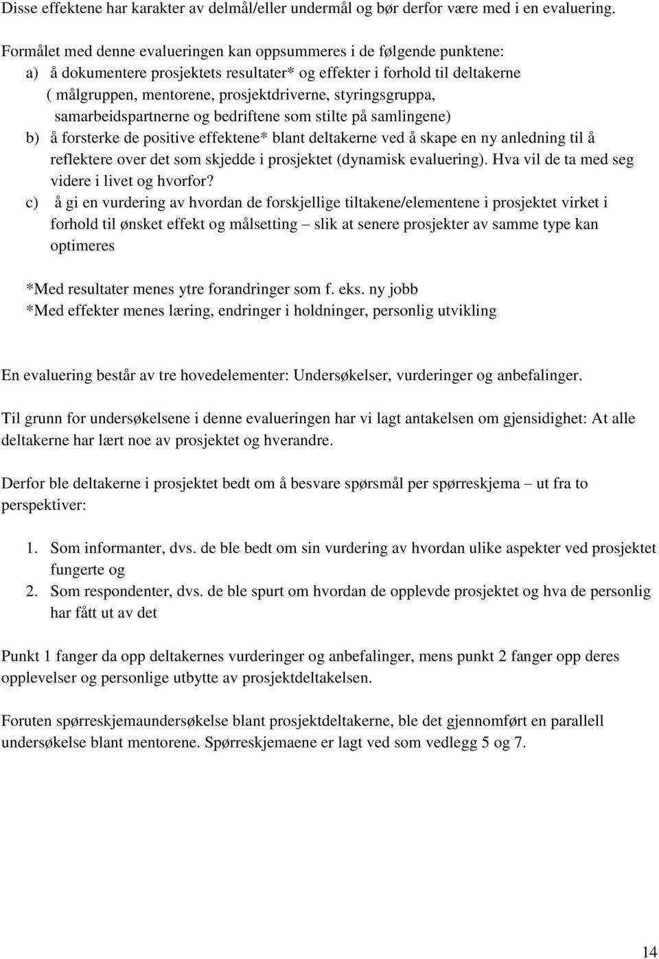 styringsgruppa, samarbeidspartnerne og bedriftene som stilte på samlingene) b) å forsterke de positive effektene* blant deltakerne ved å skape en ny anledning til å reflektere over det som skjedde i