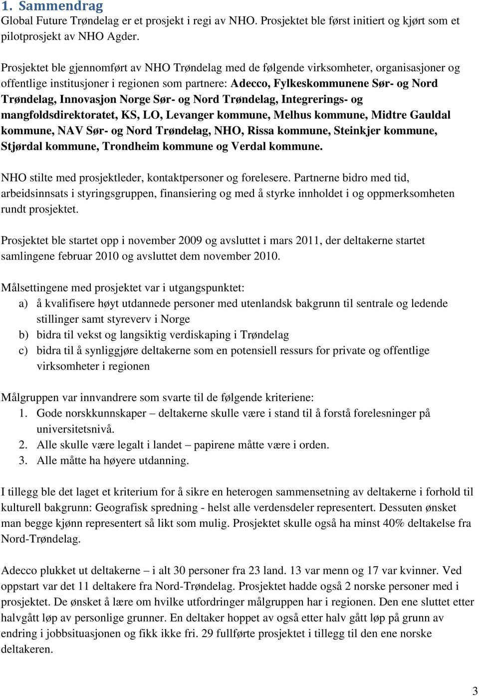 Innovasjon Norge Sør- og Nord Trøndelag, Integrerings- og mangfoldsdirektoratet, KS, LO, Levanger kommune, Melhus kommune, Midtre Gauldal kommune, NAV Sør- og Nord Trøndelag, NHO, Rissa kommune,