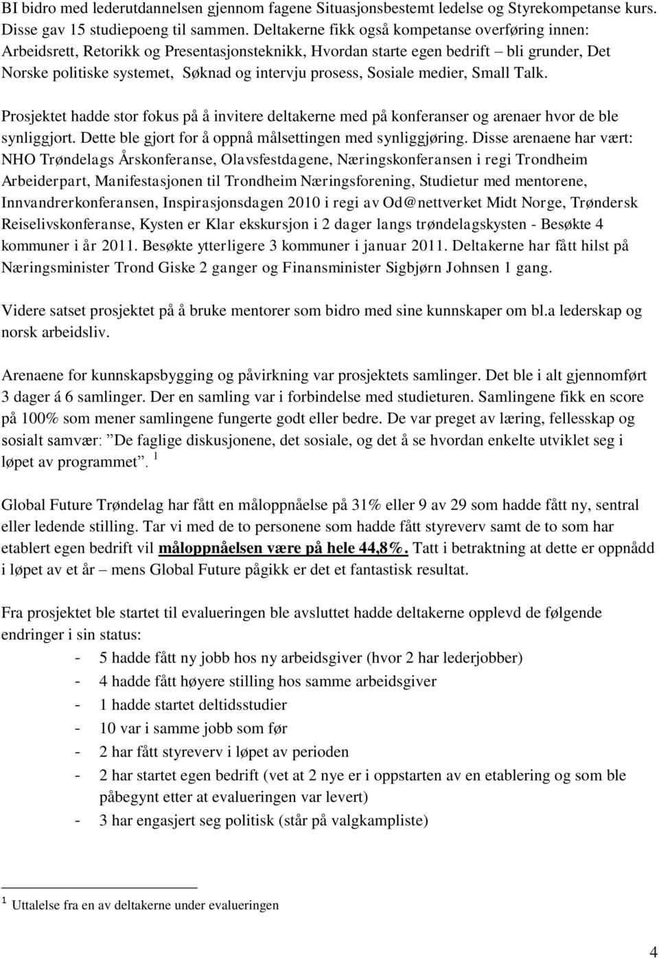 Sosiale medier, Small Talk. Prosjektet hadde stor fokus på å invitere deltakerne med på konferanser og arenaer hvor de ble synliggjort. Dette ble gjort for å oppnå målsettingen med synliggjøring.