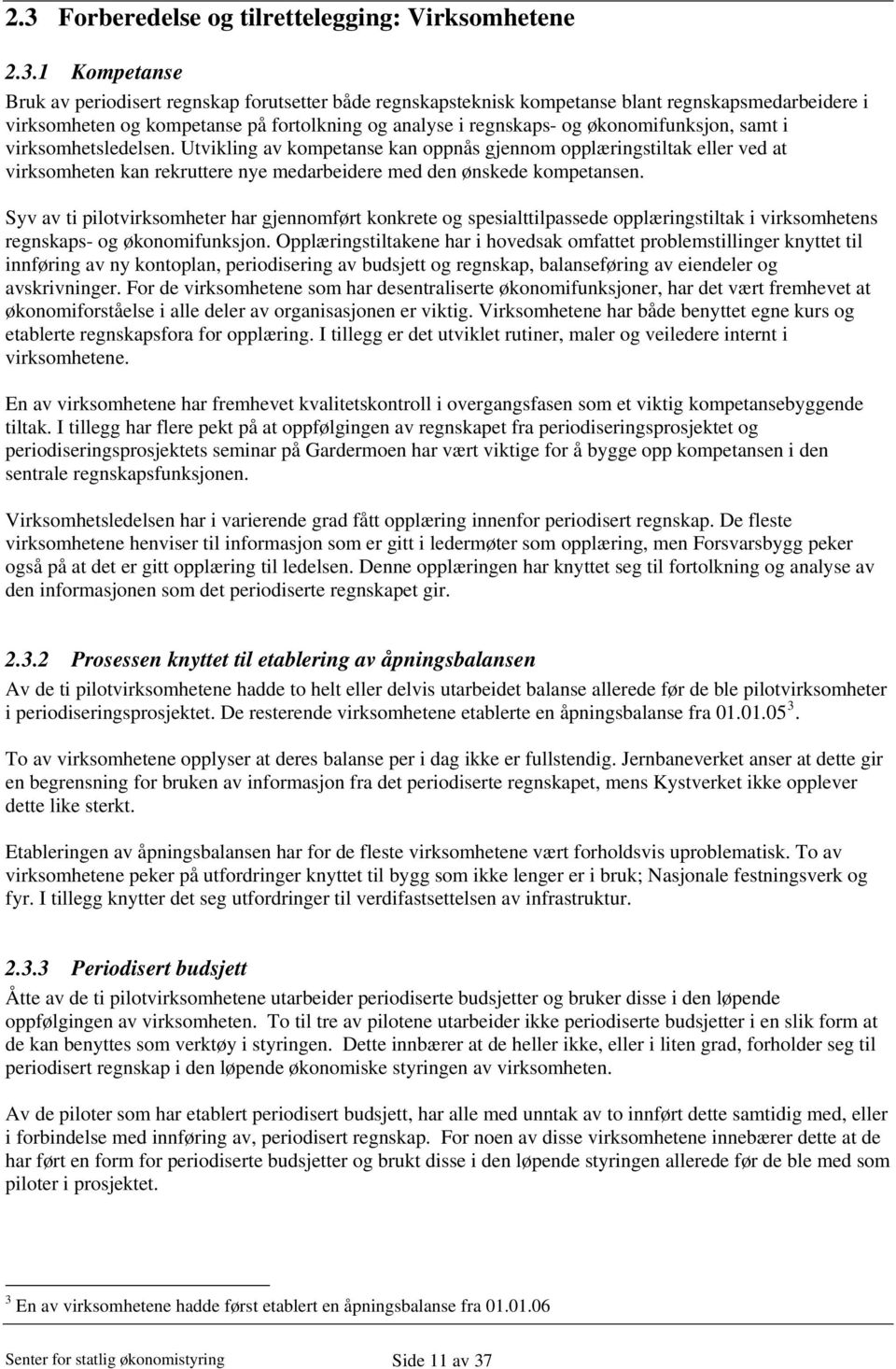 Utvikling av kompetanse kan oppnås gjennom opplæringstiltak eller ved at virksomheten kan rekruttere nye medarbeidere med den ønskede kompetansen.