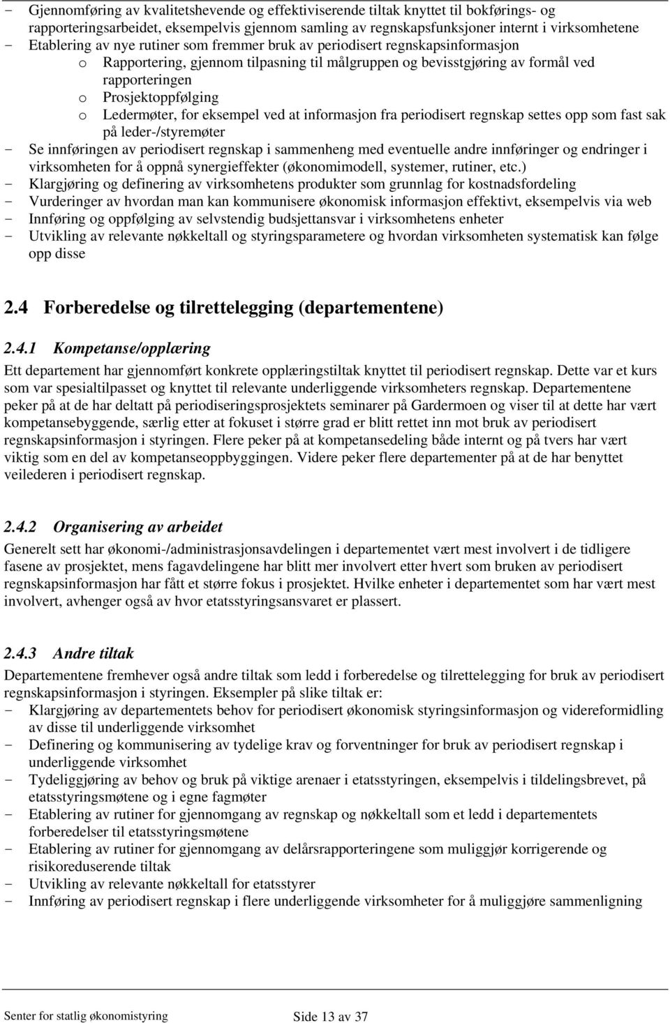 Ledermøter, for eksempel ved at informasjon fra periodisert regnskap settes opp som fast sak på leder-/styremøter - Se innføringen av periodisert regnskap i sammenheng med eventuelle andre