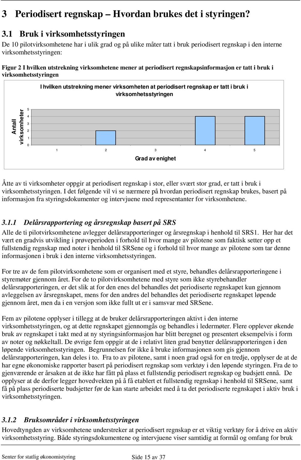 virksomhetene mener at periodisert regnskapsinformasjon er tatt i bruk i virksomhetsstyringen I hvilken utstrekning mener virksomheten at periodisert regnskap er tatt i bruk i virksomhetsstyringen