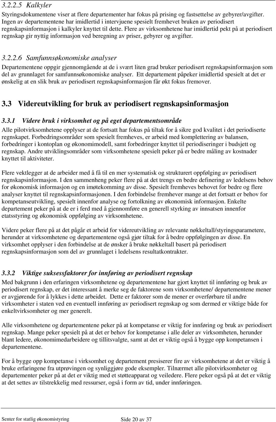 Flere av virksomhetene har imidlertid pekt på at periodisert regnskap gir nyttig informasjon ved beregning av priser, gebyrer og avgifter. 3.2.