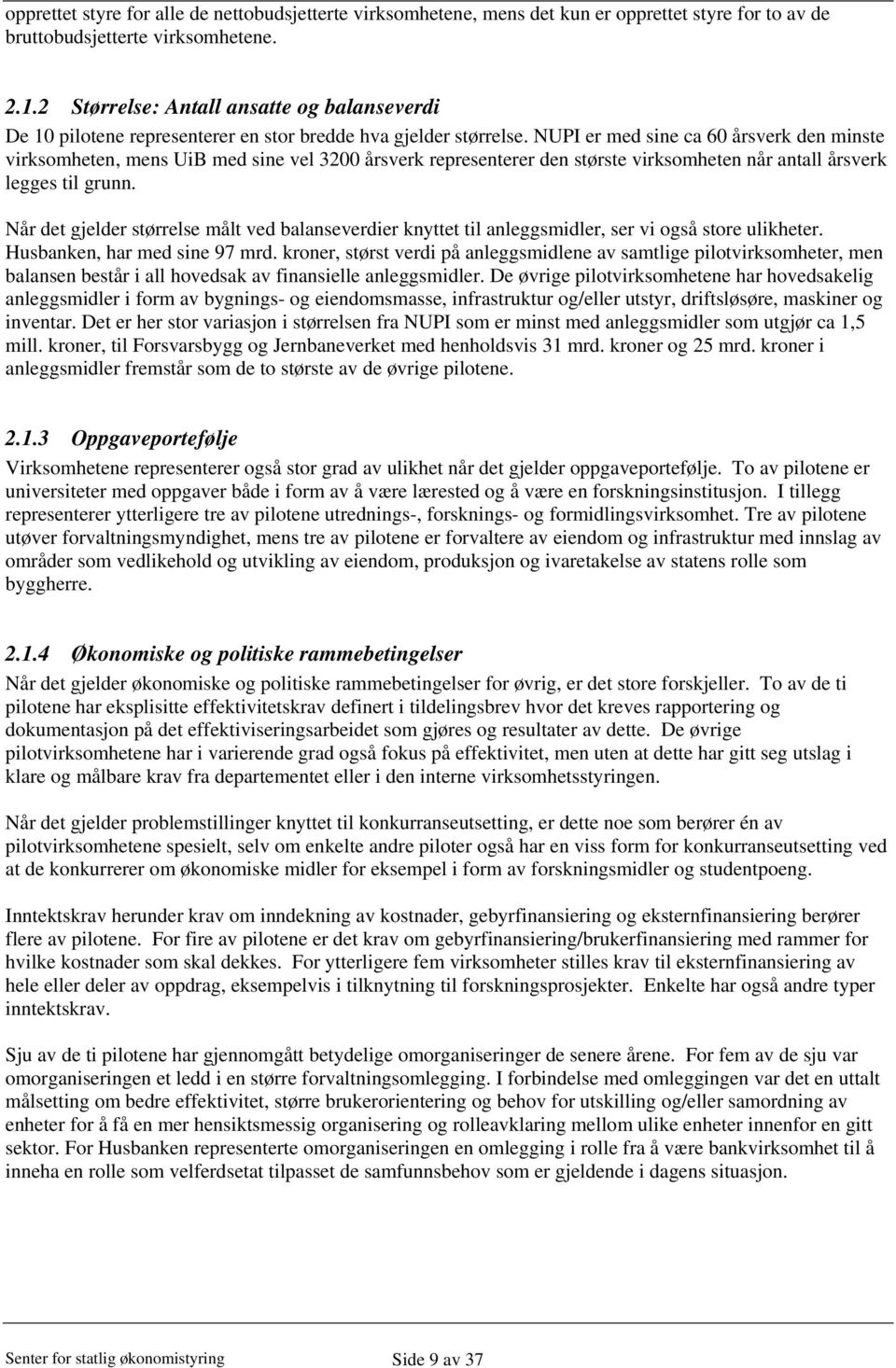 NUPI er med sine ca 60 årsverk den minste virksomheten, mens UiB med sine vel 3200 årsverk representerer den største virksomheten når antall årsverk legges til grunn.