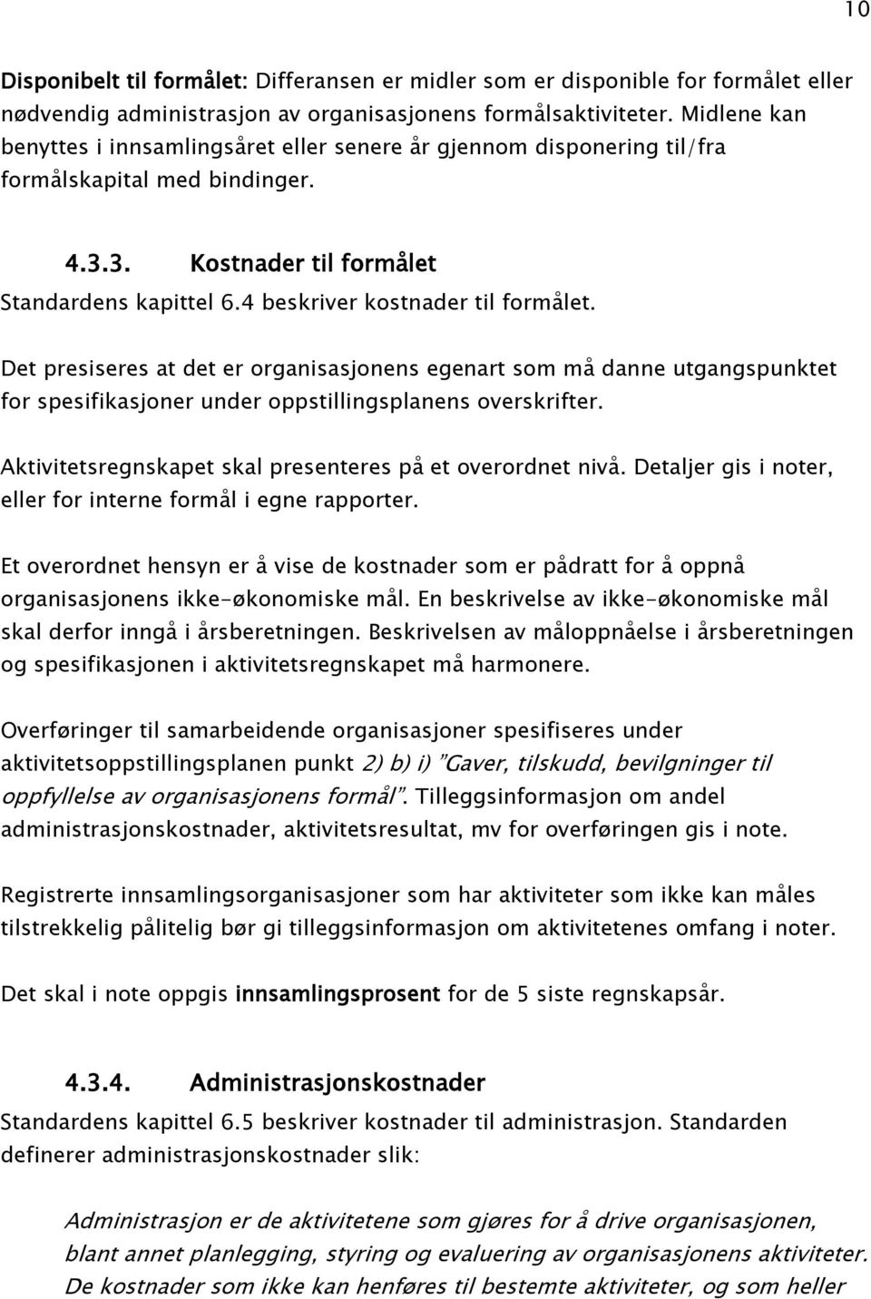 4 beskriver kostnader til formålet. Det presiseres at det er organisasjonens egenart som må danne utgangspunktet for spesifikasjoner under oppstillingsplanens overskrifter.