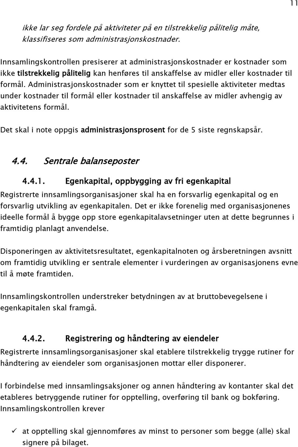 Administrasjonskostnader som er knyttet til spesielle aktiviteter medtas under kostnader til formål eller kostnader til anskaffelse av midler avhengig av aktivitetens formål.