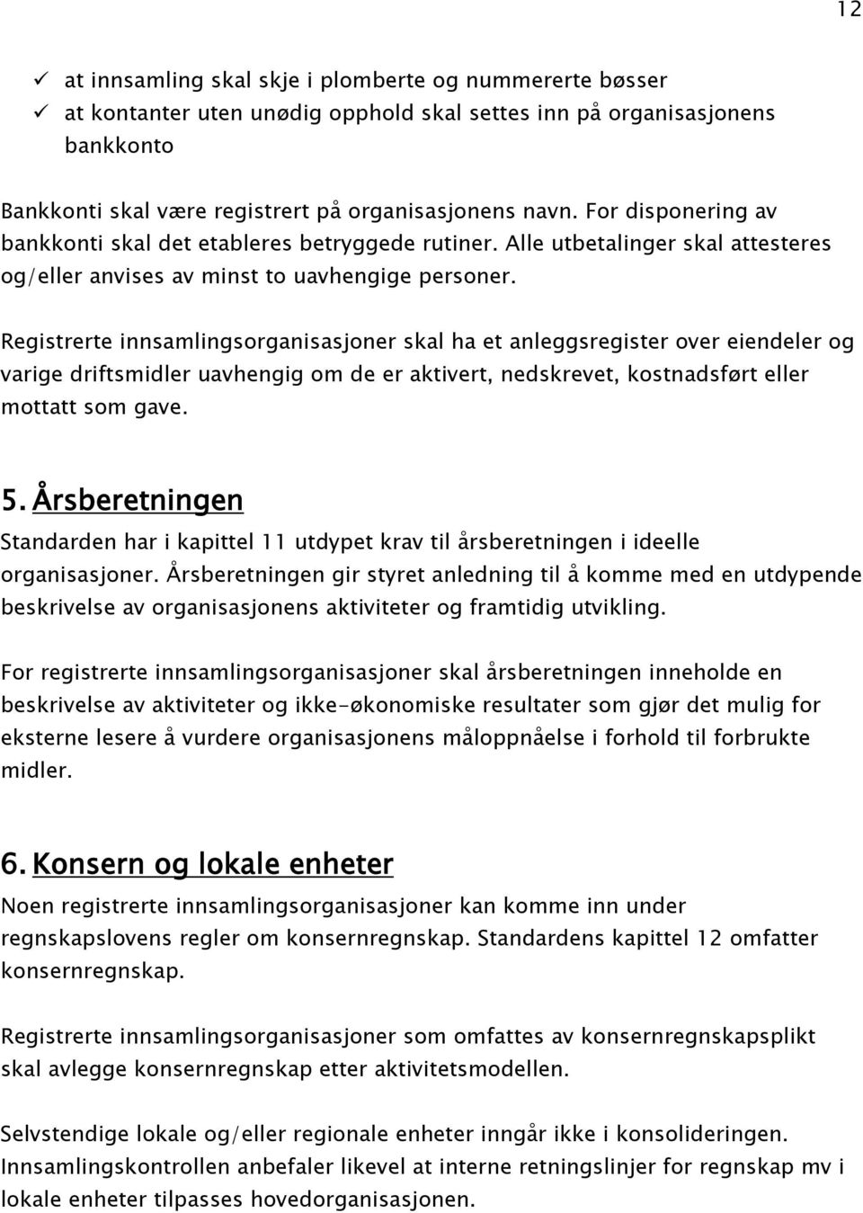 Registrerte innsamlingsorganisasjoner skal ha et anleggsregister over eiendeler og varige driftsmidler uavhengig om de er aktivert, nedskrevet, kostnadsført eller mottatt som gave. 5.