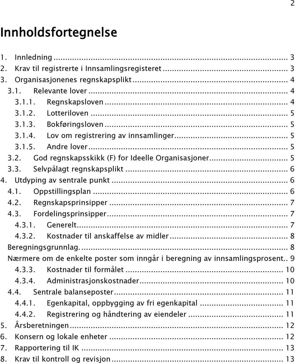 .. 6 4. Utdyping av sentrale punkt... 6 4.1. Oppstillingsplan... 6 4.2. Regnskapsprinsipper... 7 4.3. Fordelingsprinsipper... 7 4.3.1. Generelt... 7 4.3.2. Kostnader til anskaffelse av midler.