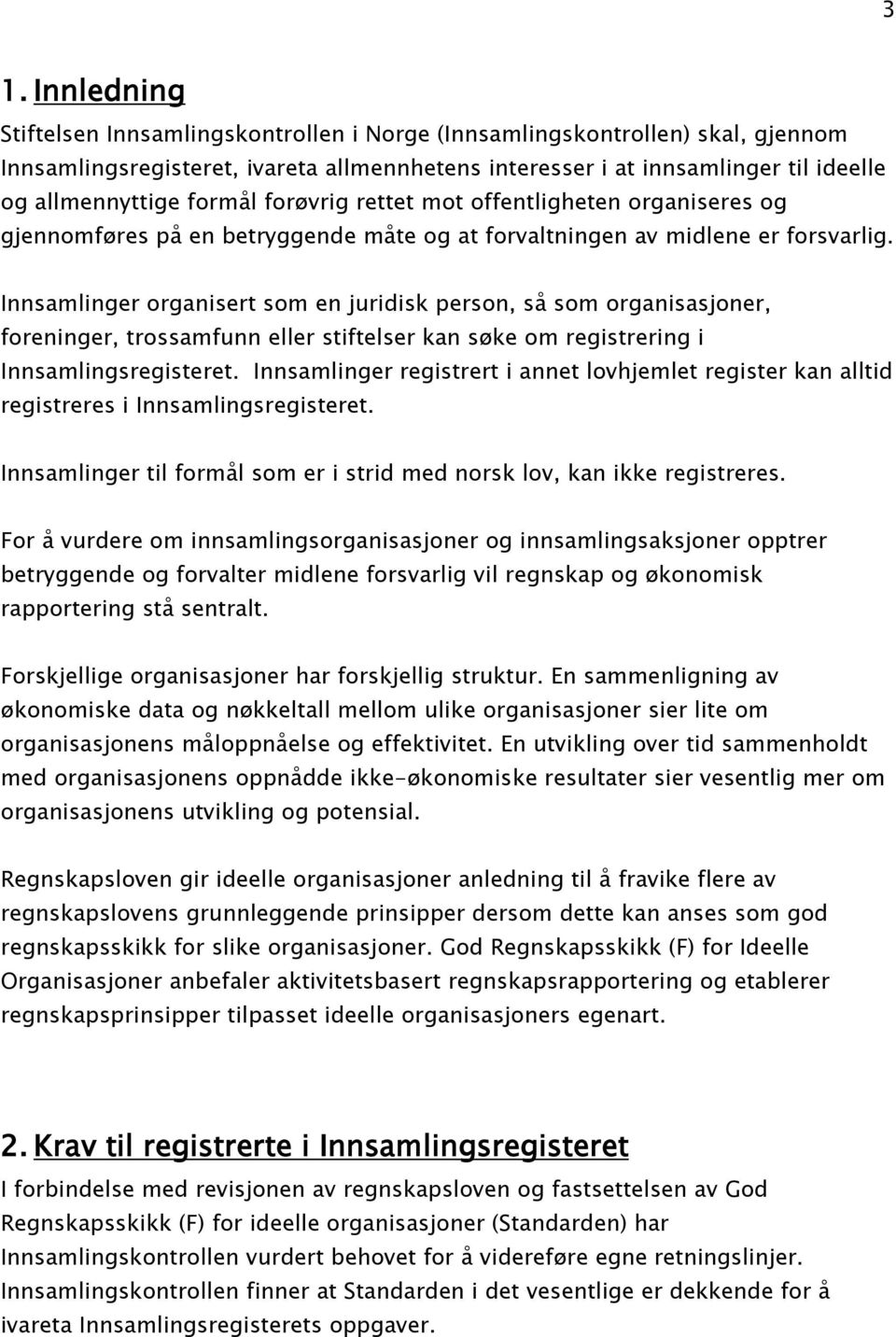 Innsamlinger organisert som en juridisk person, så som organisasjoner, foreninger, trossamfunn eller stiftelser kan søke om registrering i Innsamlingsregisteret.