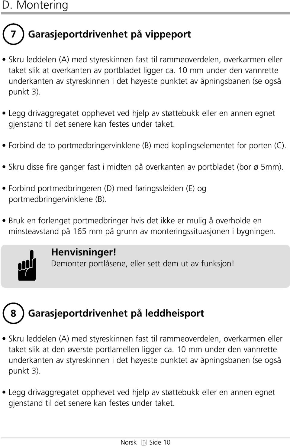 Le drivareatet oppevet ved jelp av støttebukk eller en annen enet jenstand til det senere kan festes under taket. Forbind de to portmedbrinervinklene (B) med koplinselementet for porten (C).