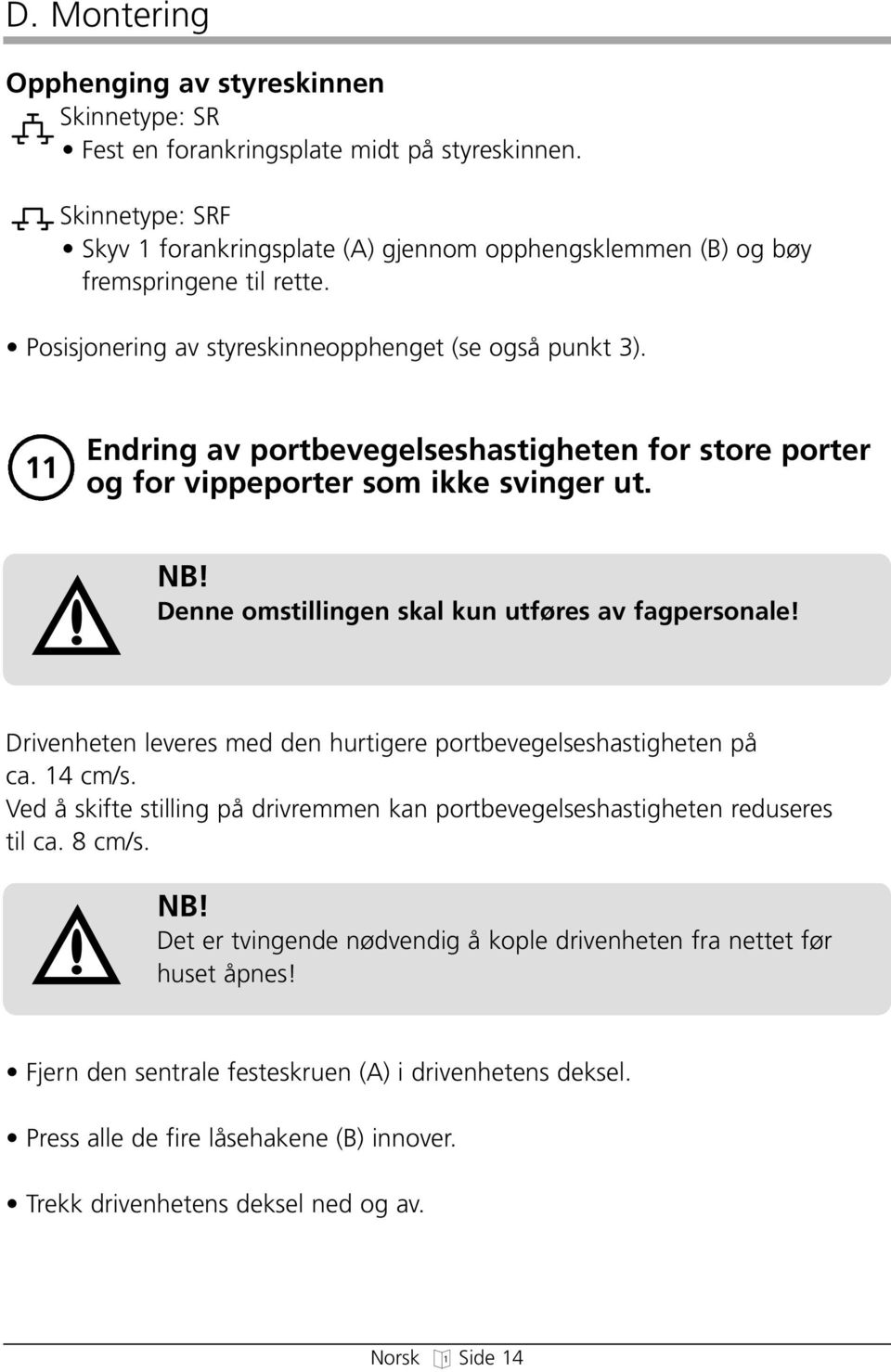 Denne omstillinen skal kun utføres av fapersonale! Driveneten leveres med den urtiere portbeveelsesastieten på ca. 14 cm/s.