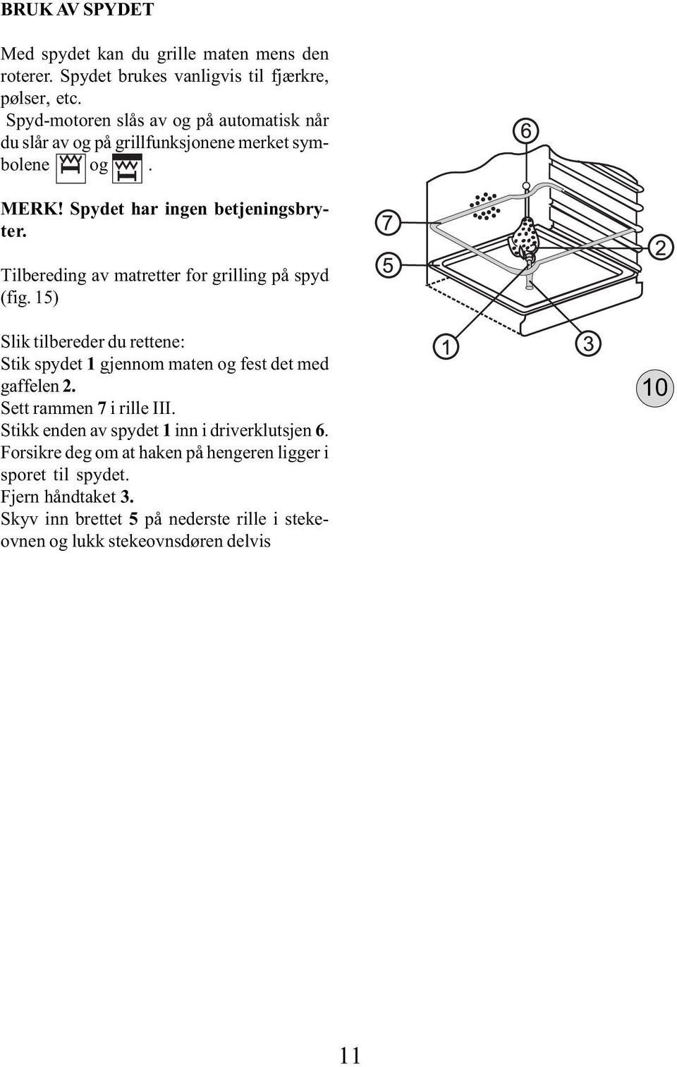 Tilbereding av matretter for grilling på spyd (fig. 15) Slik tilbereder du rettene: Stik spydet 1 gjennom maten og fest det med gaffelen.