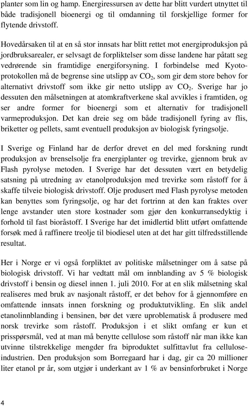 energiforsyning. I forbindelse med Kyotoprotokollen må de begrense sine utslipp av CO 2, som gir dem store behov for alternativt drivstoff som ikke gir netto utslipp av CO 2.