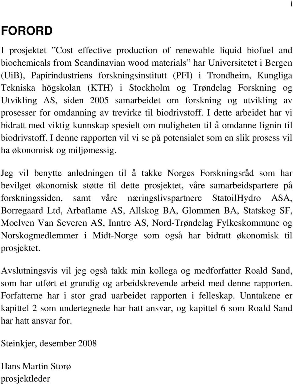 biodrivstoff. I dette arbeidet har vi bidratt med viktig kunnskap spesielt om muligheten til å omdanne lignin til biodrivstoff.