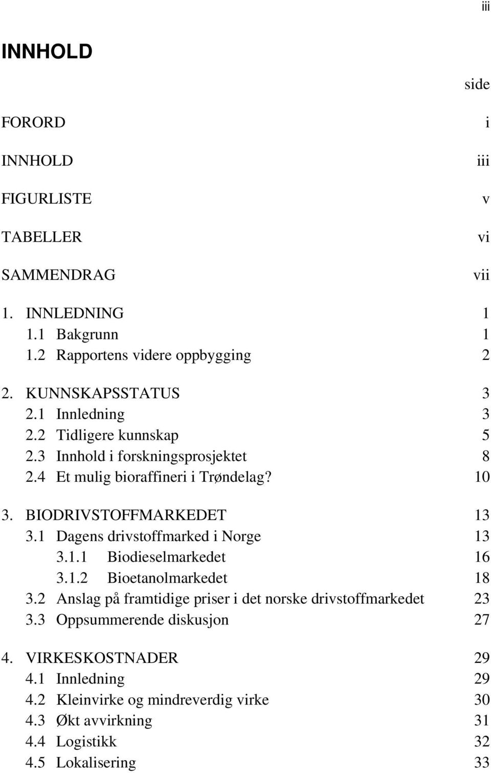 BIODRIVSTOFFMARKEDET 13 3.1 Dagens drivstoffmarked i Norge 13 3.1.1 Biodieselmarkedet 16 3.1.2 Bioetanolmarkedet 18 3.