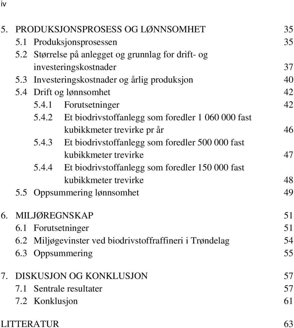 4.3 Et biodrivstoffanlegg som foredler 500 000 fast kubikkmeter trevirke 47 5.4.4 Et biodrivstoffanlegg som foredler 150 000 fast kubikkmeter trevirke 48 5.