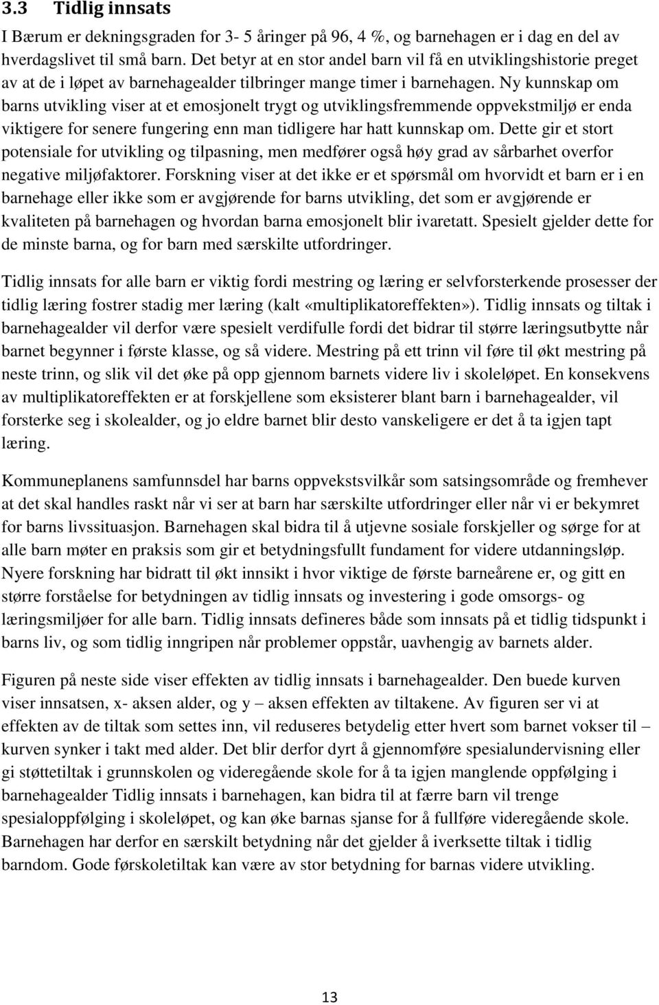 Ny kunnskap om barns utvikling viser at et emosjonelt trygt og utviklingsfremmende oppvekstmiljø er enda viktigere for senere fungering enn man tidligere har hatt kunnskap om.