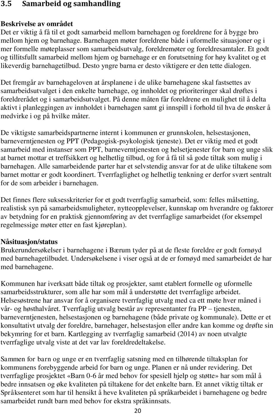 Et godt og tillitsfullt samarbeid mellom hjem og barnehage er en forutsetning for høy kvalitet og et likeverdig barnehagetilbud. Desto yngre barna er desto viktigere er den tette dialogen.