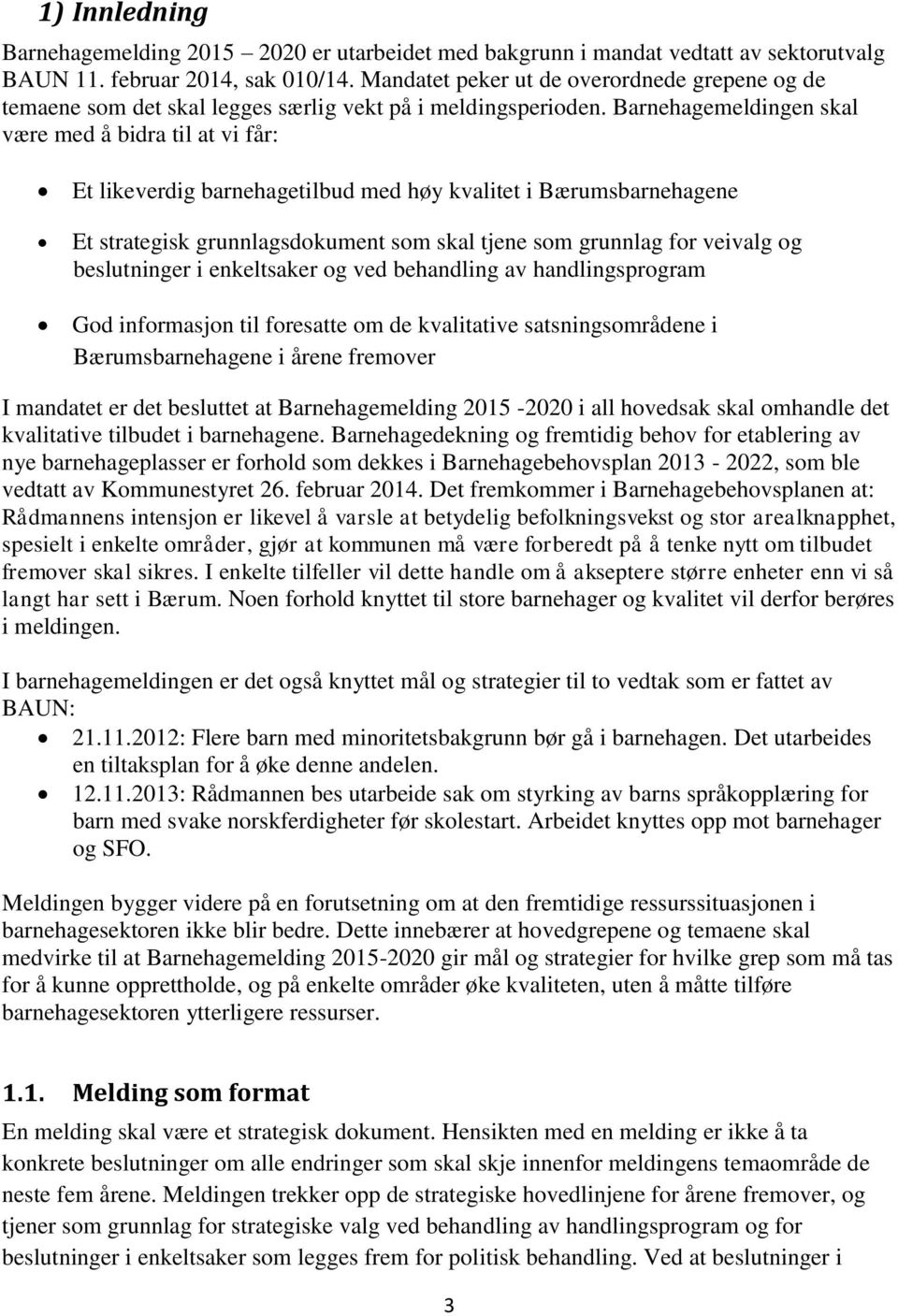 Barnehagemeldingen skal være med å bidra til at vi får: Et likeverdig barnehagetilbud med høy kvalitet i Bærumsbarnehagene Et strategisk grunnlagsdokument som skal tjene som grunnlag for veivalg og