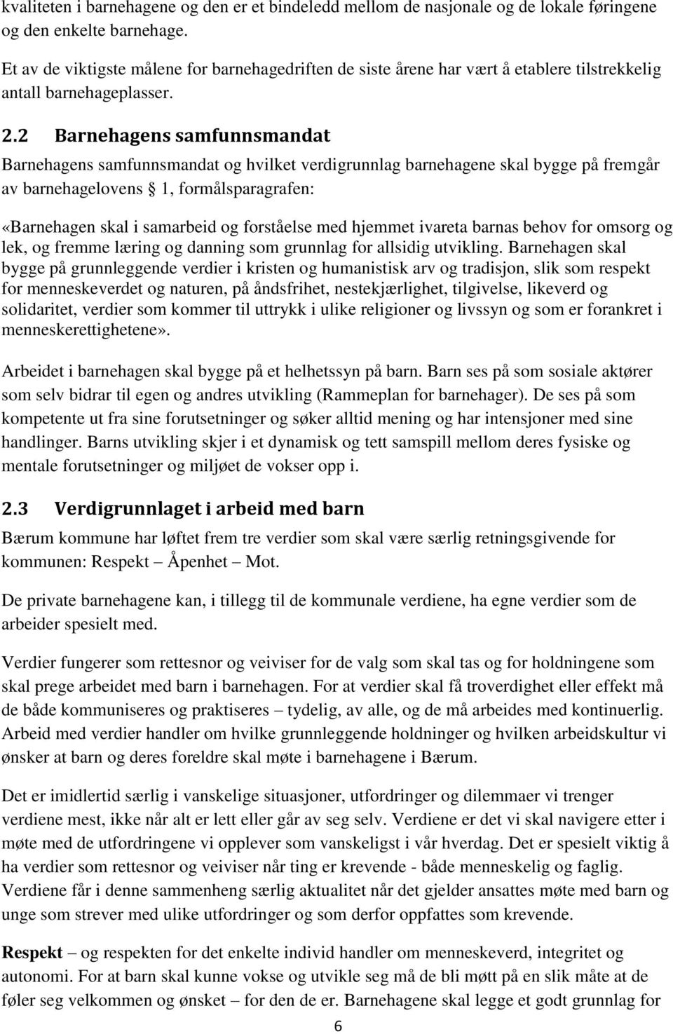 2 Barnehagens samfunnsmandat Barnehagens samfunnsmandat og hvilket verdigrunnlag barnehagene skal bygge på fremgår av barnehagelovens 1, formålsparagrafen: «Barnehagen skal i samarbeid og forståelse