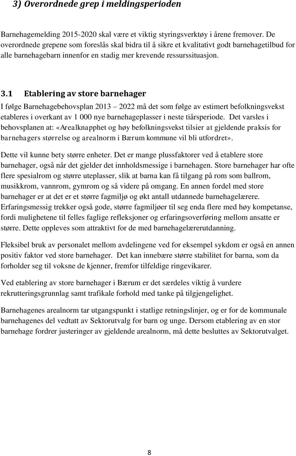 1 Etablering av store barnehager I følge Barnehagebehovsplan 2013 2022 må det som følge av estimert befolkningsvekst etableres i overkant av 1 000 nye barnehageplasser i neste tiårsperiode.