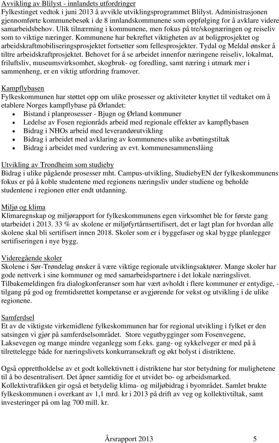 Ulik tilnærming i kommunene, men fokus på tre/skognæringen og reiseliv som to viktige næringer.