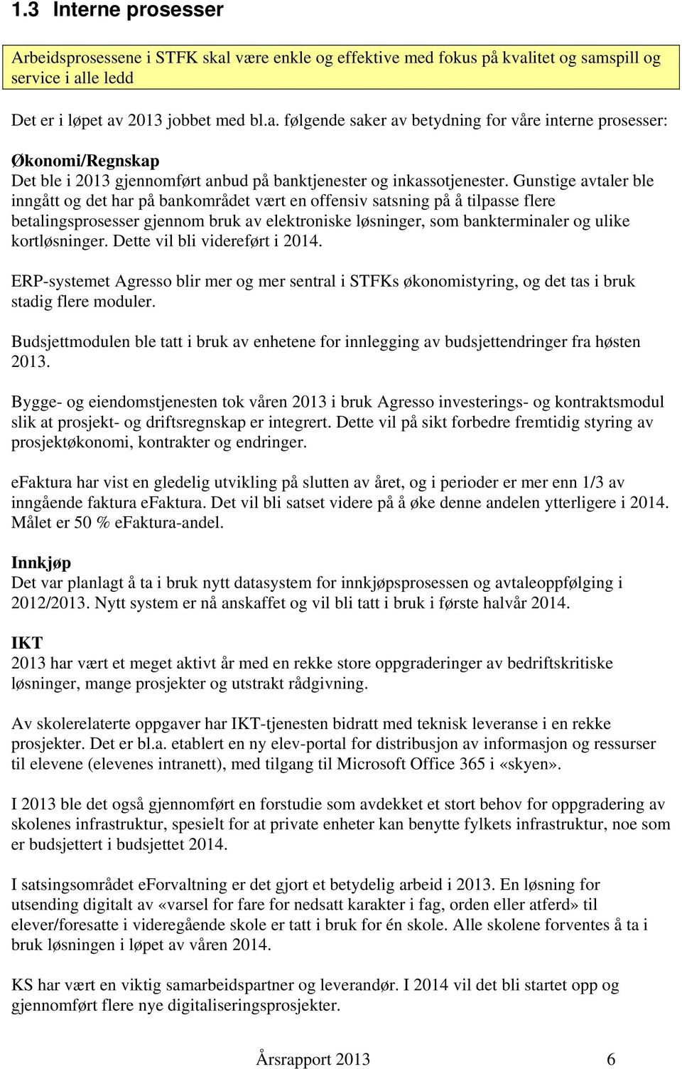 kortløsninger. Dette vil bli videreført i 2014. ERP-systemet Agresso blir mer og mer sentral i STFKs økonomistyring, og det tas i bruk stadig flere moduler.