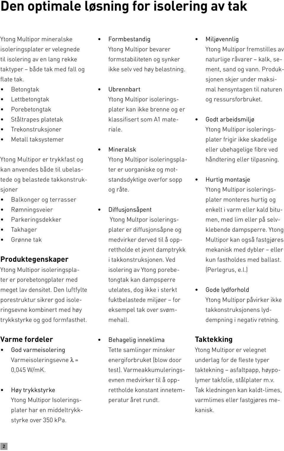 Rømningsveier Parkeringsdekker Takhager Grønne tak Produktegenskaper isoleringsplater er porebetongplater med meget lav densitet.