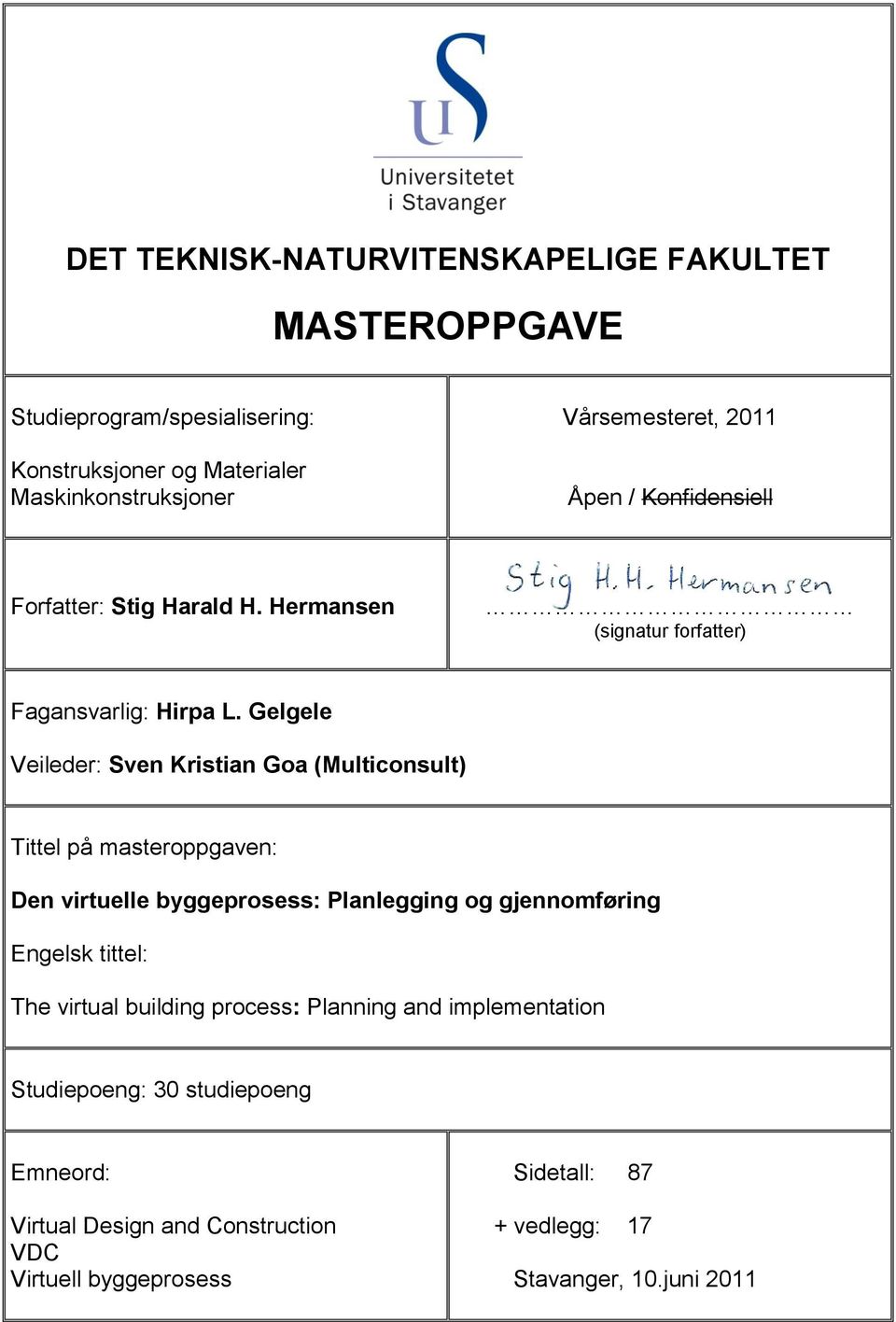 Gelgele Veileder: Sven Kristian Goa (Multiconsult) Tittel på masteroppgaven: Den virtuelle byggeprosess: Planlegging og gjennomføring Engelsk tittel: