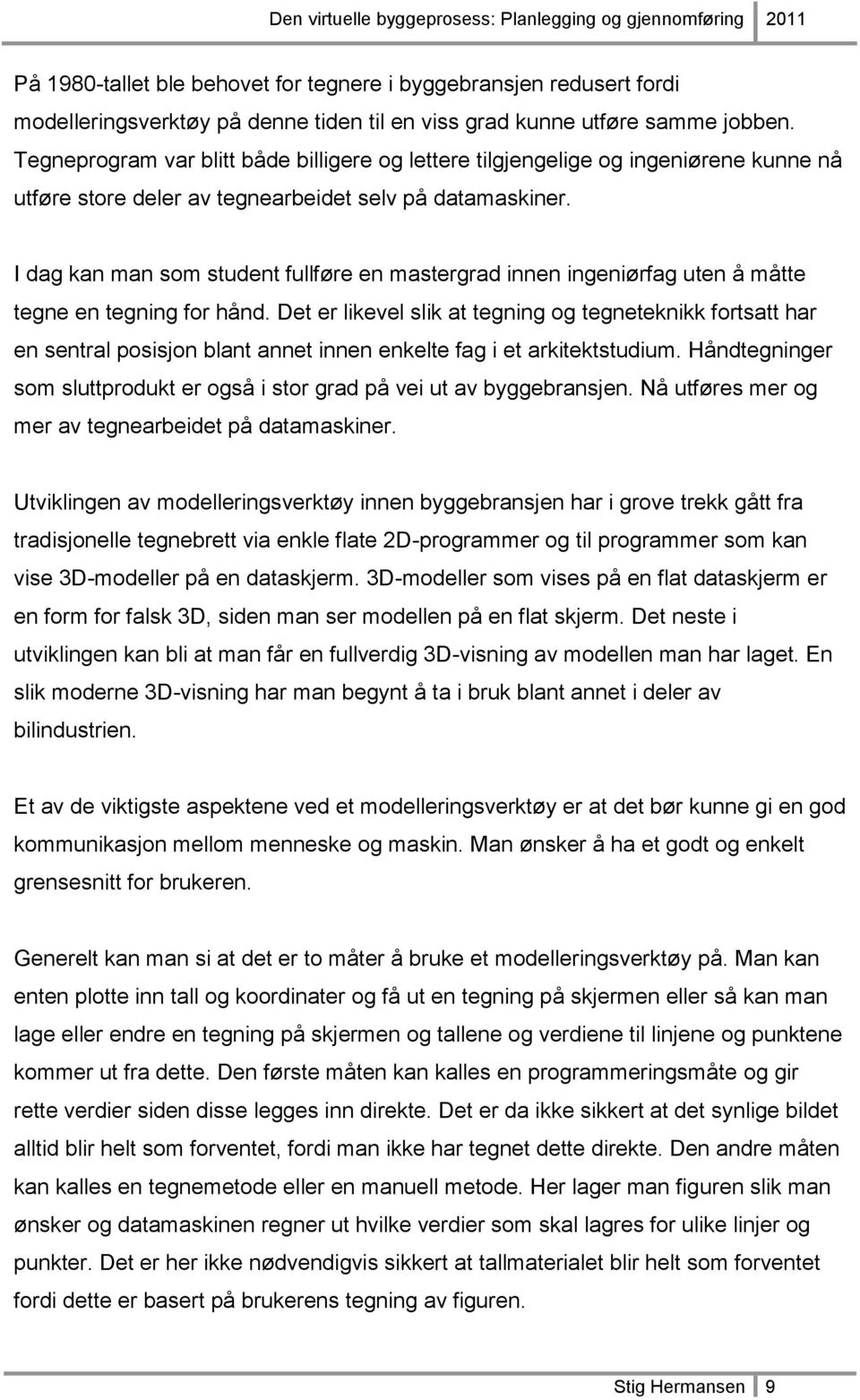 I dag kan man som student fullføre en mastergrad innen ingeniørfag uten å måtte tegne en tegning for hånd.