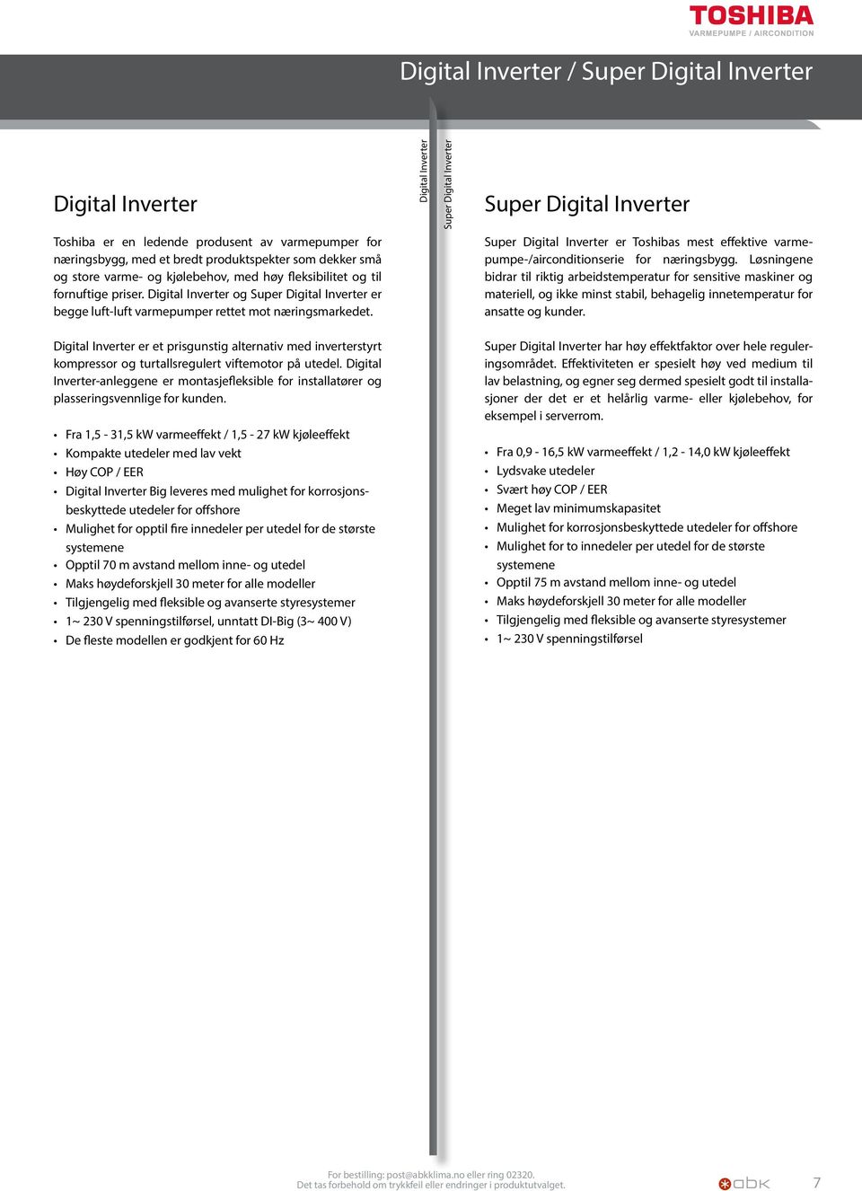 Digital Inverter og Super Digital Inverter er begge luft-luft varmepumper rettet mot næringsmarkedet. Super Digital Inverter er Toshibas mest effektive varmepumpe-/airconditionserie for næringsbygg.