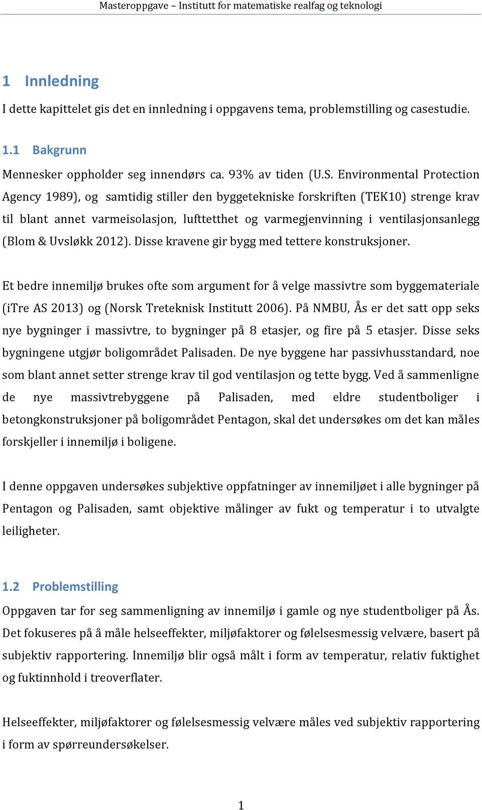 (Blom & Uvsløkk 2012). Disse kravene gir bygg med tettere konstruksjoner.