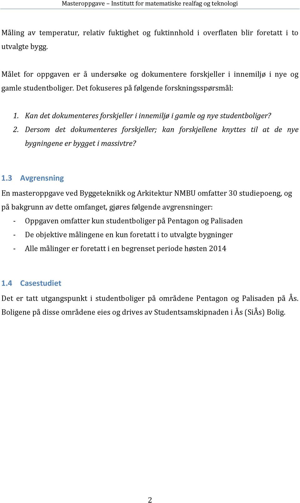 Kan det dokumenteres forskjeller i innemiljø i gamle og nye studentboliger? 2. Dersom det dokumenteres forskjeller; kan forskjellene knyttes til at de nye bygningene er bygget i massivtre? 1.