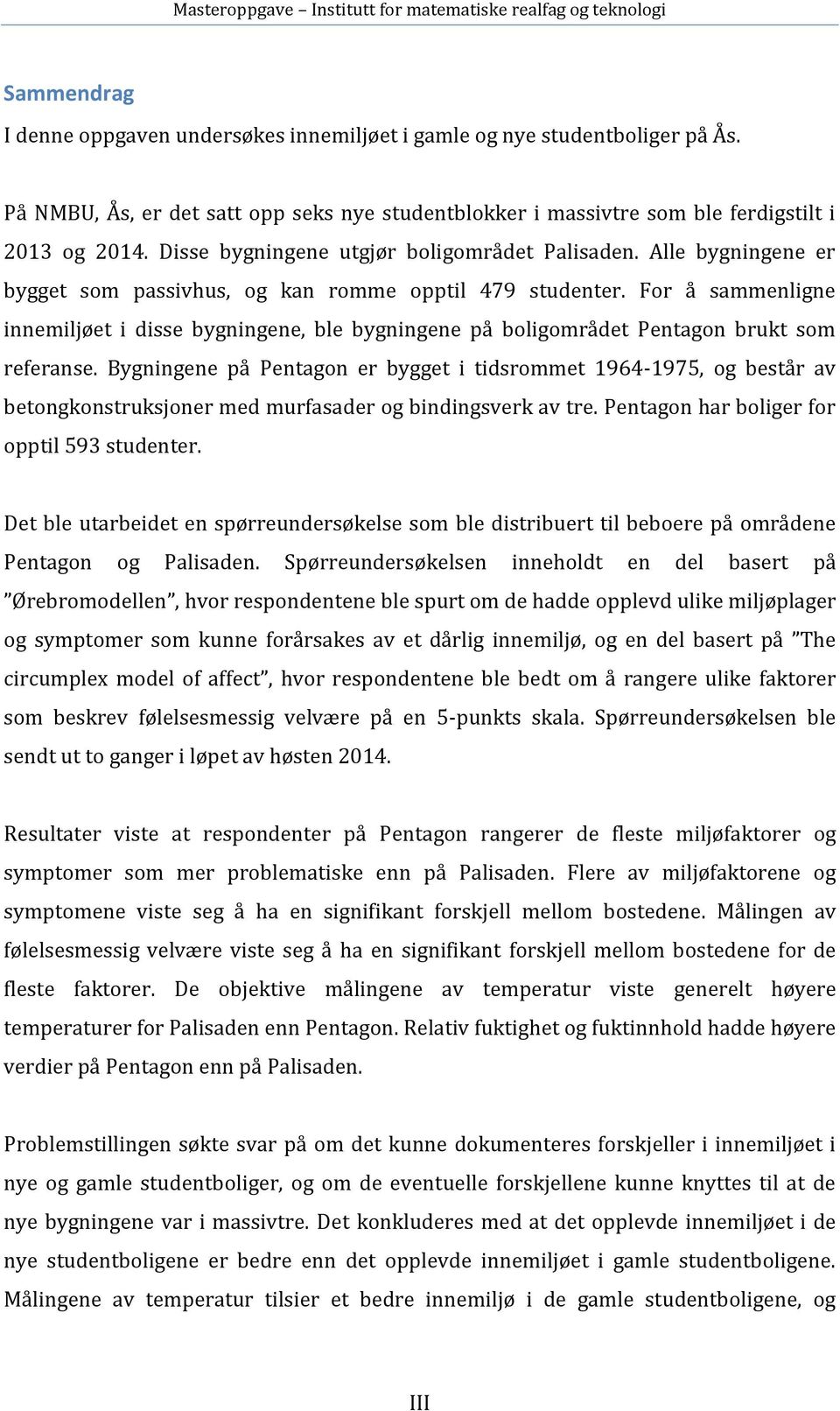 For å sammenligne innemiljøet i disse bygningene, ble bygningene på boligområdet Pentagon brukt som referanse.