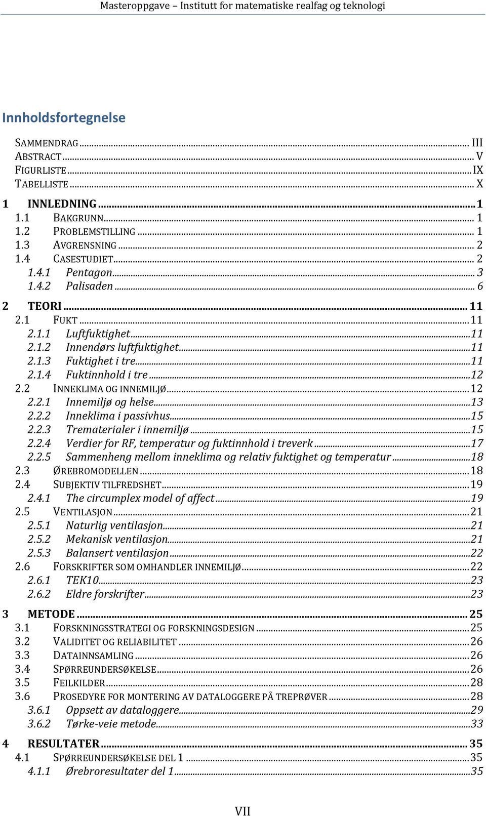 ..11 2.1.4 Fuktinnhold i tre...12 2.2 INNEKLIMA OG INNEMILJØ... 12 2.2.1 Innemiljø og helse...13 2.2.2 Inneklima i passivhus...15 2.2.3 Trematerialer i innemiljø...15 2.2.4 Verdier for RF, temperatur og fuktinnhold i treverk.