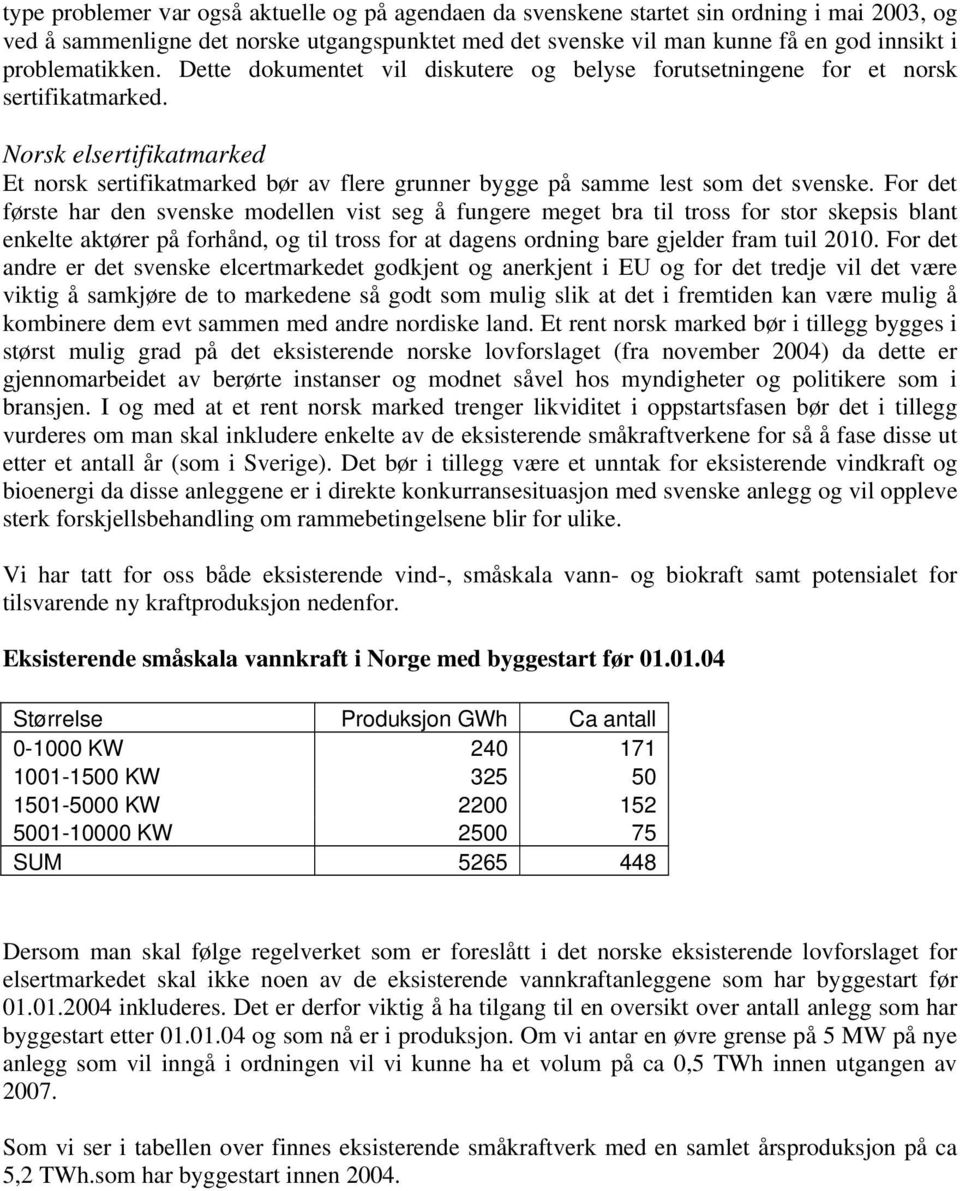 Norsk elsertifikatmarked Et norsk sertifikatmarked bør av flere grunner bygge på samme lest som det svenske.