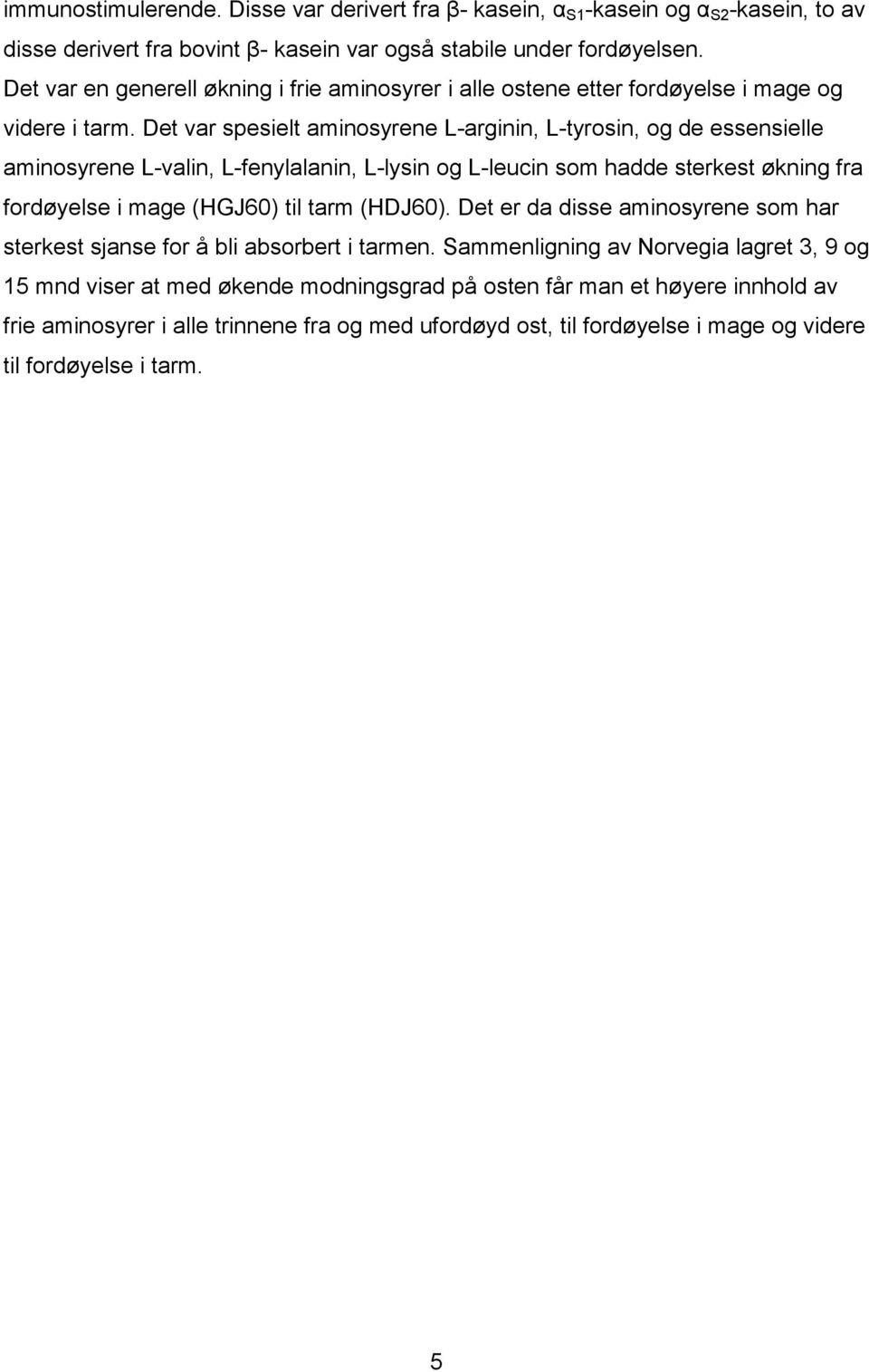 Det var spesielt aminosyrene L-arginin, L-tyrosin, og de essensielle aminosyrene L-valin, L-fenylalanin, L-lysin og L-leucin som hadde sterkest økning fra fordøyelse i mage (HGJ60) til tarm