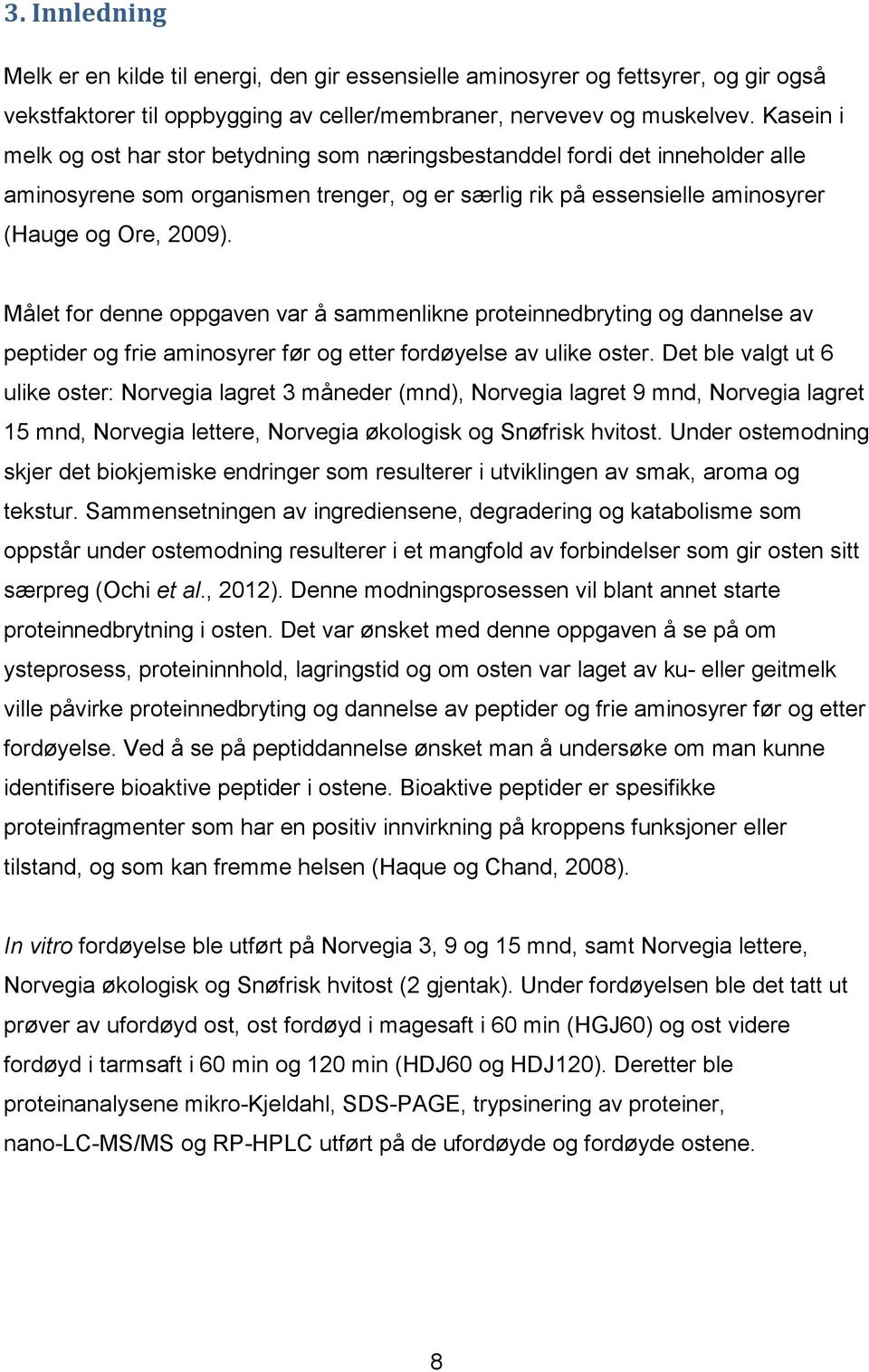 Målet for denne oppgaven var å sammenlikne proteinnedbryting og dannelse av peptider og frie aminosyrer før og etter fordøyelse av ulike oster.