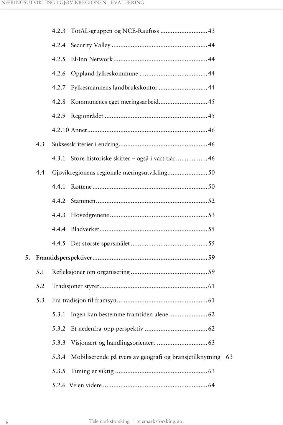 ..50 4.4.2 Stammen...52 4.4.3 Hovedgrenene...53 4.4.4 Bladverket...55 4.4.5 Det største spørsmålet...55 5. Framtidsperspektiver...59 5.1 Refleksjoner om organisering...59 5.2 Tradisjoner styrer...61 5.