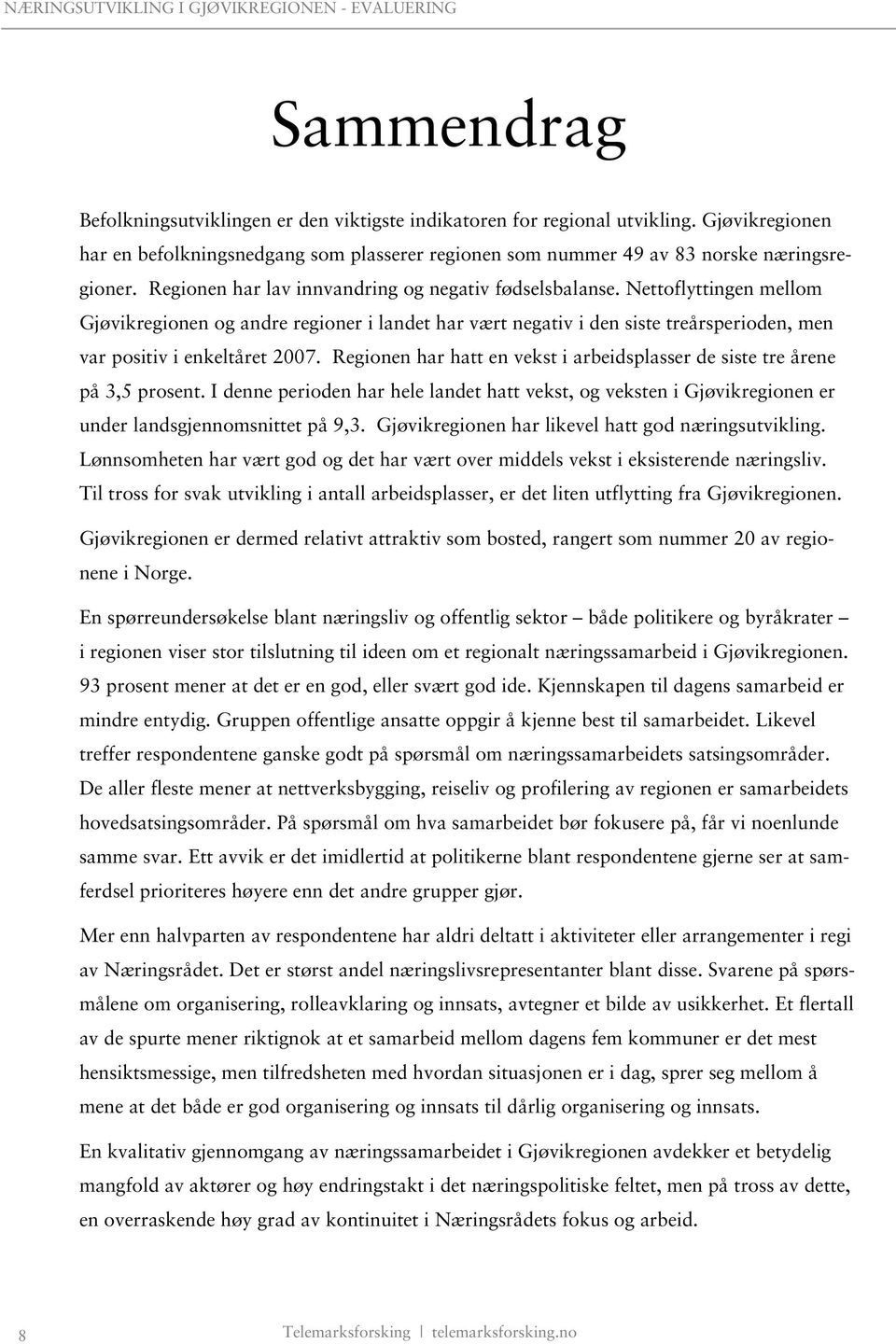 Regionen har hatt en vekst i arbeidsplasser de siste tre årene på 3,5 prosent. I denne perioden har hele landet hatt vekst, og veksten i Gjøvikregionen er under landsgjennomsnittet på 9,3.