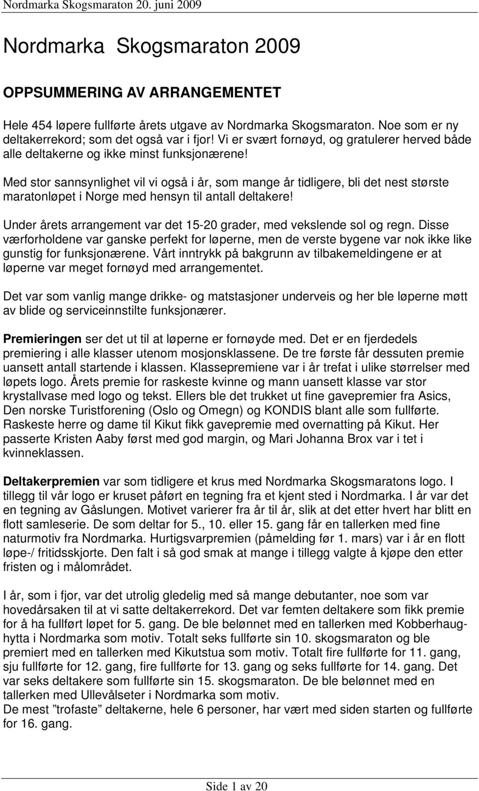 Med stor sannsynlighet vil vi også i år, som mange år tidligere, bli det nest største maratonløpet i Norge med hensyn til antall deltakere!