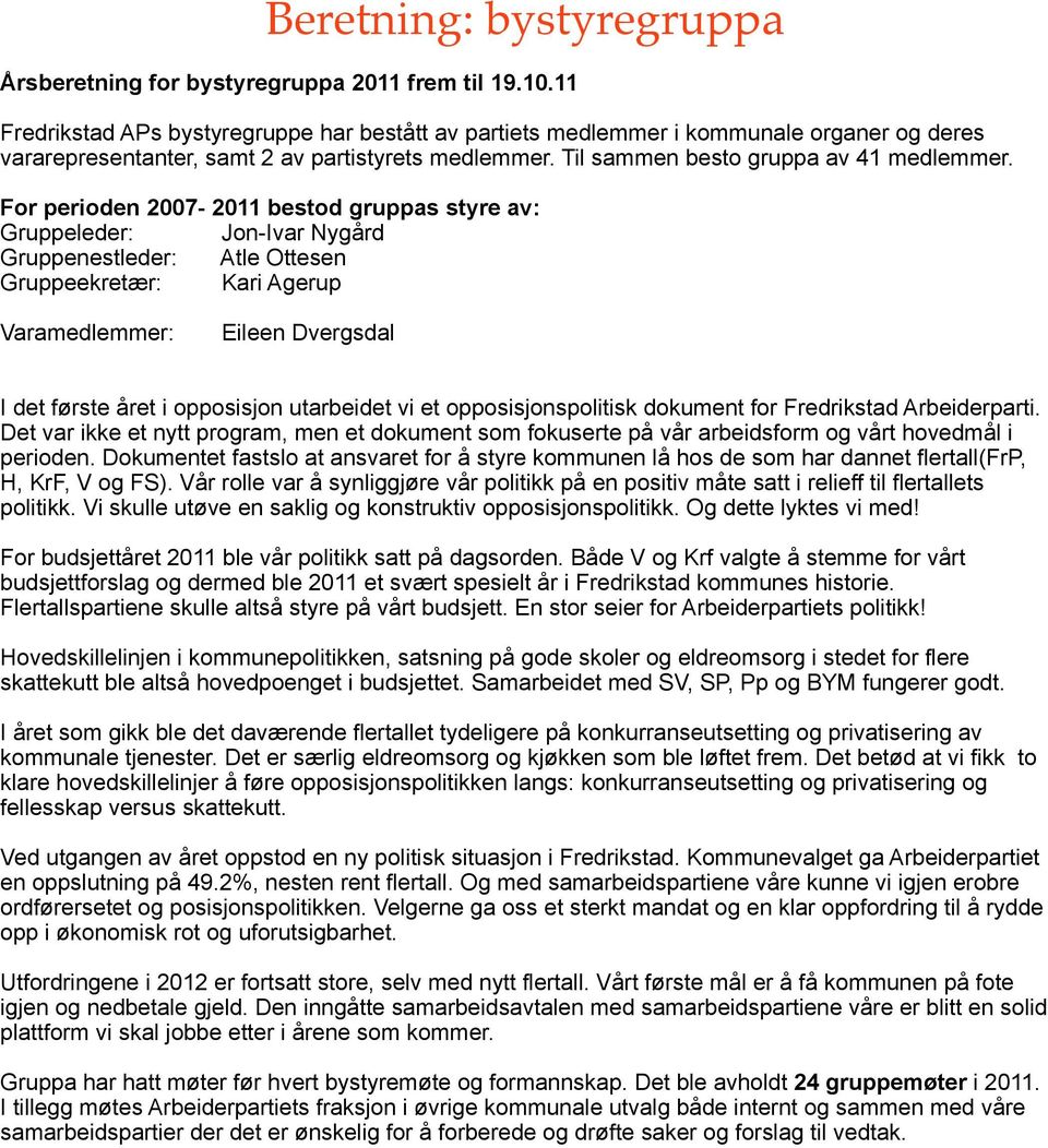 For perioden 2007-2011 bestod gruppas styre av: Gruppeleder: Jon-Ivar Nygård Gruppenestleder: Atle Ottesen Gruppeekretær: Kari Agerup Varamedlemmer: Eileen Dvergsdal I det første året i opposisjon