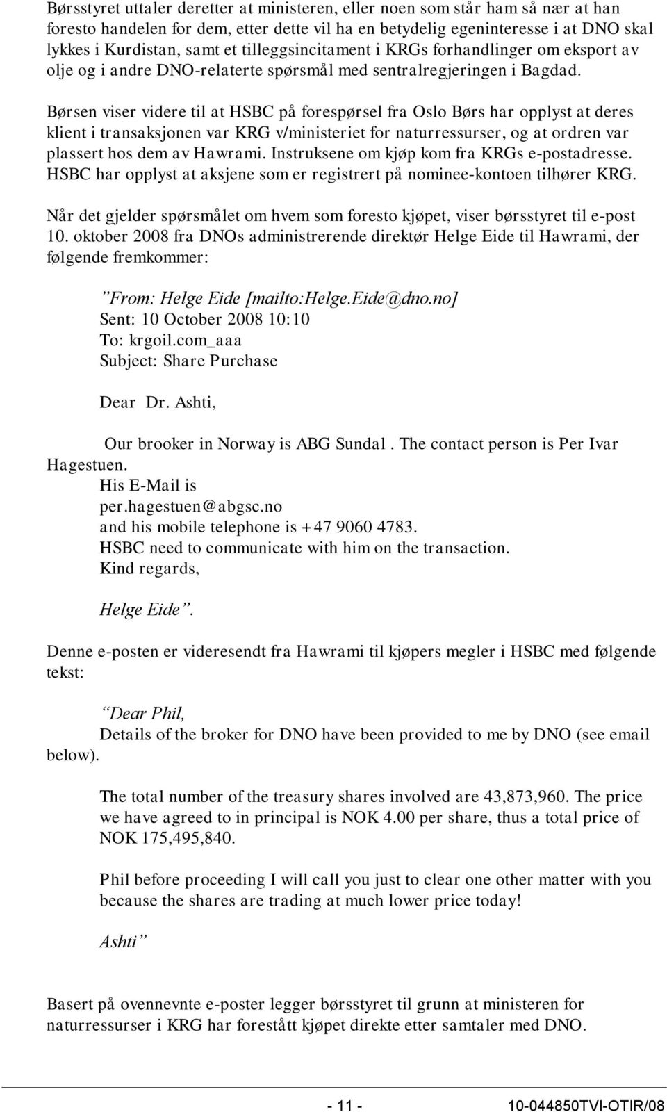 Børsen viser videre til at HSBC på forespørsel fra Oslo Børs har opplyst at deres klient i transaksjonen var KRG v/ministeriet for naturressurser, og at ordren var plassert hos dem av Hawrami.
