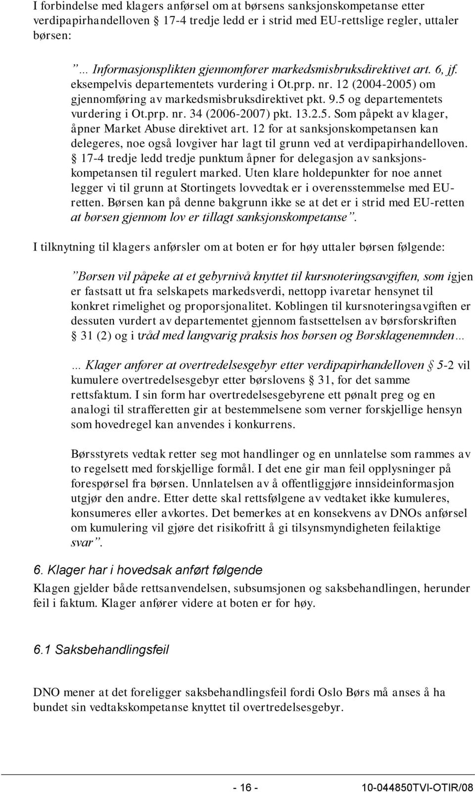 13.2.5. Som påpekt av klager, åpner Market Abuse direktivet art. 12 for at sanksjonskompetansen kan delegeres, noe også lovgiver har lagt til grunn ved at verdipapirhandelloven.