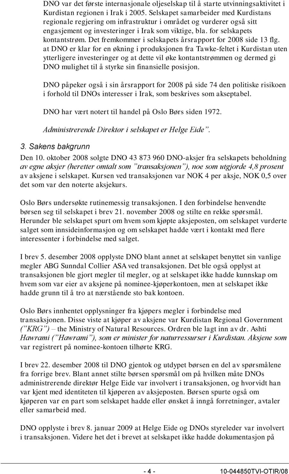 Det fremkommer i selskapets årsrapport for 2008 side 13 flg.