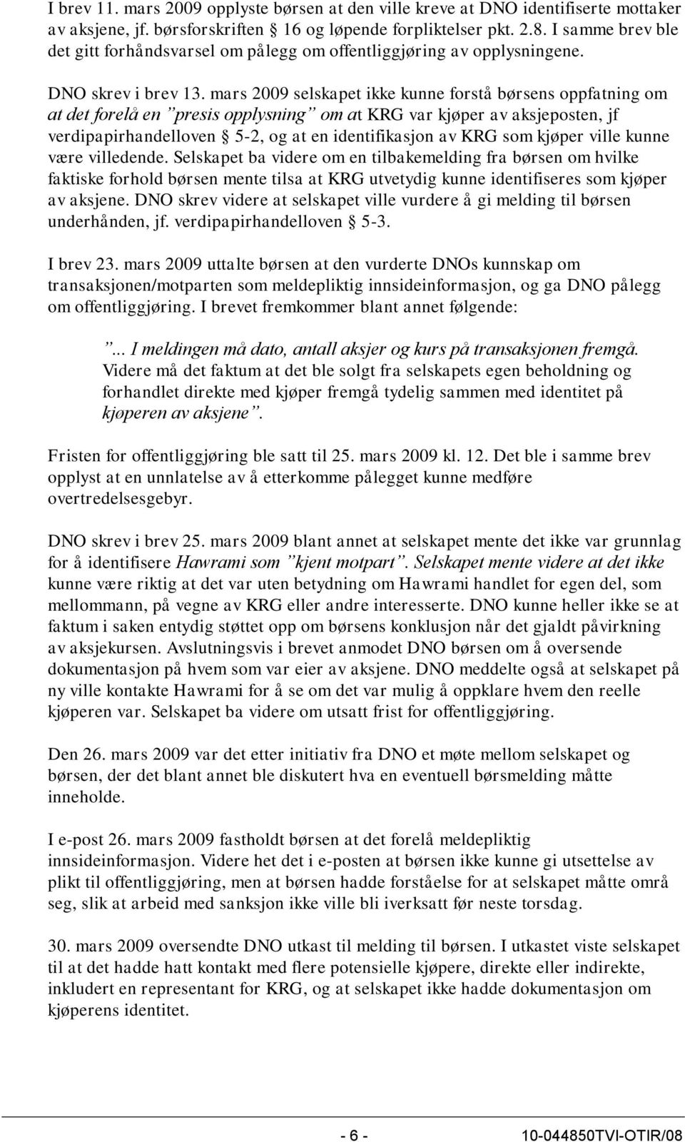 mars 2009 selskapet ikke kunne forstå børsens oppfatning om at det forelå en presis opplysning om at KRG var kjøper av aksjeposten, jf verdipapirhandelloven 5-2, og at en identifikasjon av KRG som