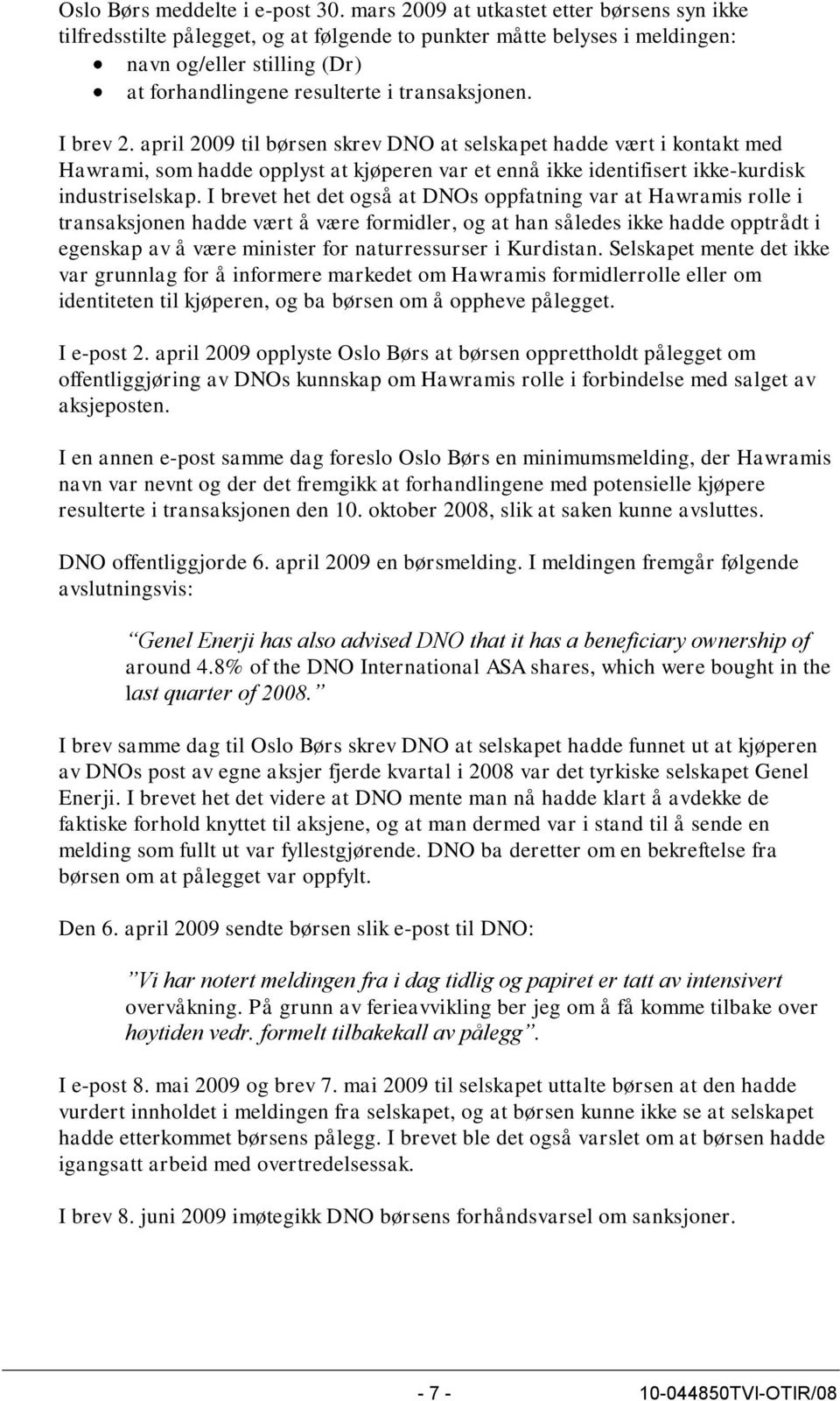 I brev 2. april 2009 til børsen skrev DNO at selskapet hadde vært i kontakt med Hawrami, som hadde opplyst at kjøperen var et ennå ikke identifisert ikke-kurdisk industriselskap.